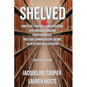 Cooper, Jacqueline Shelved: How to Get Your Self-Published Book Into Canadian Libraries, Register for PLR, and Start Earning Passive Income as an Author or Illustrator ... Forma (The Access Files) Cooper, Jacqueline Shelved: How to Get Your Self-Published Book Into Canadian Libraries, Register for PLR, and Start Earning Passive Income as an Author or Illustrator ... Forma (The Access Files)
