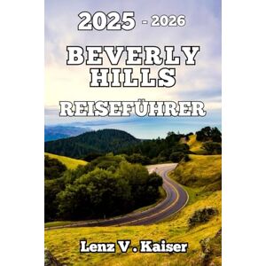 Kaiser BEVERLY HILLS REISEFÜHRER: Versteckte Juwelen, Ikonische Sehenswürdigkeiten Und Echte Abenteuer Kaiser BEVERLY HILLS REISEFÜHRER: Versteckte Juwelen, Ikonische Sehenswürdigkeiten Und Echte Abenteuer