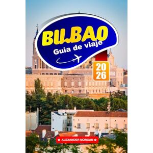MORGAN, ALEXANDER Bilbao Guía De Viaje 2026: La vibrante ciudad vasca de España en Europa, explore la cultura local, los mercados de alimentos, los museos, los paseos costeros y las experiencias memorables MORGAN, ALEXANDER Bilbao Guía De Viaje 2026: La vibrante ciudad vasca de España en Europa, explore la cultura local, los mercados de alimentos, los museos, los paseos costeros y las experiencias memorables