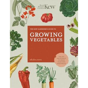 Dove, Helena The Kew Gardener's Guide to Growing Vegetables: The Art and Science to Grow Your Own Vegetables (7) (Kew Experts) Dove, Helena The Kew Gardener's Guide to Growing Vegetables: The Art and Science to Grow Your Own Vegetables (7) (Kew Experts)