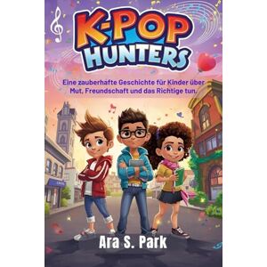 Park, Ara S. K-POP HUNTERS: Eine zauberhafte Geschichte für Kinder über Mut, Freundschaft und das Richtige tun. Park, Ara S. K-POP HUNTERS: Eine zauberhafte Geschichte für Kinder über Mut, Freundschaft und das Richtige tun.