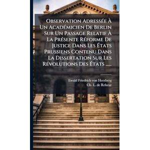 Observation AdressÃ(c)e À Un AcadÃ(c)micien De Berlin Sur Un Passage Relatif À La PrÃ(c)sente RÃ(c)forme De Justice Dans Les États Prussiens ... Sur Les RÃ(c)volutions Des États ...... Observation AdressÃ(c)e À Un AcadÃ(c)micien De Berlin Sur Un Passage Relatif À La PrÃ(c)sente RÃ(c)forme De Justice Dans Les États Prussiens ... Sur Les RÃ(c)volutions Des États ......