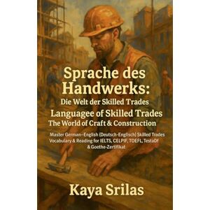 Srilas, Kaya Sprache des Handwerks: Die Welt der Skilled Trades / Language of Skilled Trades: The World of Craft & Construction: Master German (Deutsch) English vocabulary for IELTS, CELPIP, TOEFL & TestDaF Srilas, Kaya Sprache des Handwerks: Die Welt der Skilled Trades / Language of Skilled Trades: The World of Craft & Construction: Master German (Deutsch) English vocabulary for IELTS, CELPIP, TOEFL & TestDaF