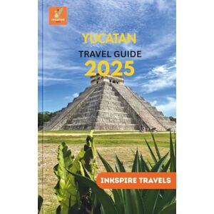 Travels, Inkspire Yucatan Travel Guide 2025: A Deliberate Passage Through Coastal Life and Time-Honored Tradition Travels, Inkspire Yucatan Travel Guide 2025: A Deliberate Passage Through Coastal Life and Time-Honored Tradition