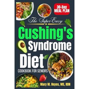 MS, RDN, Mary M. Reyes, The Super Easy Cushing’s Syndrome Diet Cookbook for Seniors: Nourishing Meals to Support Hormone Health & Healthy Aging MS, RDN, Mary M. Reyes, The Super Easy Cushing’s Syndrome Diet Cookbook for Seniors: Nourishing Meals to Support Hormone Health & Healthy Aging