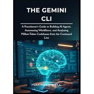 Reedwell, Max The Gemini CLI: A Practitioner's Guide to Building AI Agents, Automating Workflows, and Analyzing Million-Token Codebases from the Command Line Reedwell, Max The Gemini CLI: A Practitioner's Guide to Building AI Agents, Automating Workflows, and Analyzing Million-Token Codebases from the Command Line