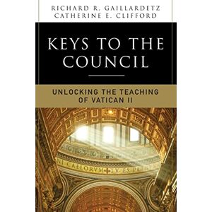 Gaillardetz, Richard R. Keys to the Council: Unlocking the Teaching of Vatican II Gaillardetz, Richard R. Keys to the Council: Unlocking the Teaching of Vatican II