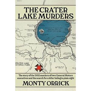 Orrick, Monty The Crater Lake Murders: The story of the 1952 murders of two General Motors executives and the search for a killer hiding in plain sight Orrick, Monty The Crater Lake Murders: The story of the 1952 murders of two General Motors executives and the search for a killer hiding in plain sight