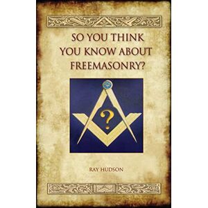 Hudson, Ray So You Think You Know About Freemasonry? (Aziloth Books) Hudson, Ray So You Think You Know About Freemasonry? (Aziloth Books)