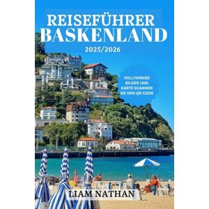 NATHAN, LIAM REISEFÜHRER BASKENLAND 2025/2026: Entdecken Sie Bilbao, San Sebastián, Vitoria-Gasteiz Und Versteckte Juwelen Der Kultur, Natur Und Kulinarischen Genüsse NATHAN, LIAM REISEFÜHRER BASKENLAND 2025/2026: Entdecken Sie Bilbao, San Sebastián, Vitoria-Gasteiz Und Versteckte Juwelen Der Kultur, Natur Und Kulinarischen Genüsse