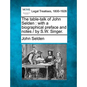 Selden, John The Table-Talk of John Selden: With a Biographical Preface and Notes / By S.W. Singer. Selden, John The Table-Talk of John Selden: With a Biographical Preface and Notes / By S.W. Singer.