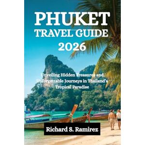 Ramirez, Richard S. PHUKET TRAVEL GUIDE 2026: Unveiling Hidden Treasures and Unforgettable Journeys in Thailand’s Tropical Paradise Ramirez, Richard S. PHUKET TRAVEL GUIDE 2026: Unveiling Hidden Treasures and Unforgettable Journeys in Thailand’s Tropical Paradise