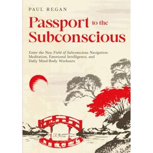 Regan, Mr Paul Passport to the Subconscious.: Where Meditation Meets Emotional Intelligence. Regan, Mr Paul Passport to the Subconscious.: Where Meditation Meets Emotional Intelligence.