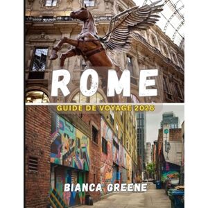 GREENE, BIANCA ROME GUIDE DE VOYAGE 2026: Votre compagnon essentiel pour l'histoire, la culture et la Dolce Vita dans la ville romantique d'Italie GREENE, BIANCA ROME GUIDE DE VOYAGE 2026: Votre compagnon essentiel pour l'histoire, la culture et la Dolce Vita dans la ville romantique d'Italie