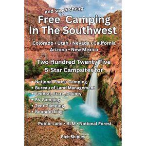 Shipley, Rich Free and Super Cheap Camping in the Southwest: Two Hundred Twenty Five 5-Star Campsites for National Forest Camping, BLM, Federal, State, County, RV Camping, Tent Camping, Boondocking Shipley, Rich Free and Super Cheap Camping in the Southwest: Two Hundred Twenty Five 5-Star Campsites for National Forest Camping, BLM, Federal, State, County, RV Camping, Tent Camping, Boondocking