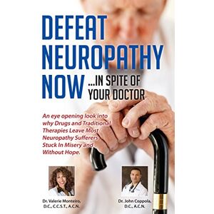 Monteiro D.C., Dr. Valerie Defeat Neuropathy Now!: Inspite of Your Doctor Monteiro D.C., Dr. Valerie Defeat Neuropathy Now!: Inspite of Your Doctor