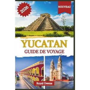 Owens, Royal GUIDE DE VOYAGE DU YUCATAN 2026 (couleur): Explorez des villages cachés, des marchés animés et les merveilles de la nature dans la région la plus enchanteresse du Mexique Owens, Royal GUIDE DE VOYAGE DU YUCATAN 2026 (couleur): Explorez des villages cachés, des marchés animés et les merveilles de la nature dans la région la plus enchanteresse du Mexique