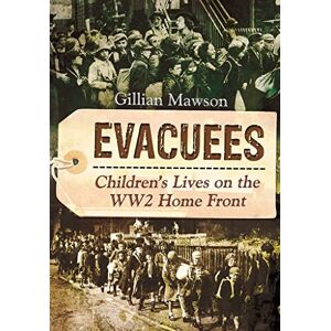 Gillian Mawson Evacuees: Children's Lives on the WW2 Home Front Gillian Mawson Evacuees: Children's Lives on the WW2 Home Front