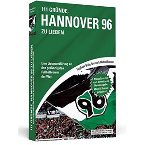 Bresser, Michael 111 Gründe, Hannover 96 zu lieben: Eine Liebeserklärung an den großartigsten Fußballverein der Welt Aktualisierte und erweiterte Neuausgabe. Mit 11 Bonusgründen! Bresser, Michael 111 Gründe, Hannover 96 zu lieben: Eine Liebeserklärung an den großartigsten Fußballverein der Welt Aktualisierte und erweiterte Neuausgabe. Mit 11 Bonusgründen!