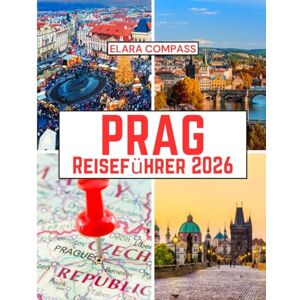 Compass, Elara Prag Reiseführer 2026: Beste Reisezeit, Sehenswürdigkeiten, Top-Unterkünfte, zu beachtende Regeln und Vorschriften sowie die besten Restaurants im ganzen Land Compass, Elara Prag Reiseführer 2026: Beste Reisezeit, Sehenswürdigkeiten, Top-Unterkünfte, zu beachtende Regeln und Vorschriften sowie die besten Restaurants im ganzen Land