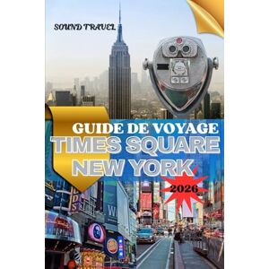Travel, Sound GUIDE DE VOYAGE TIMES SQUARE NEW YORK 2026: Votre guide d'initié sur Les lumières, la culture et les trésors cachés de Midtown Manhattan Travel, Sound GUIDE DE VOYAGE TIMES SQUARE NEW YORK 2026: Votre guide d'initié sur Les lumières, la culture et les trésors cachés de Midtown Manhattan