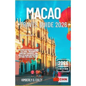 D. Coley, Kimberly MACAO TRAVEL GUIDE 2026: Discover Authentic Cuisine, Cultural Treasures, Shopping Paradises, and Breathtaking Adventures Beyond the Usual Paths (Tour with Kimberly) D. Coley, Kimberly MACAO TRAVEL GUIDE 2026: Discover Authentic Cuisine, Cultural Treasures, Shopping Paradises, and Breathtaking Adventures Beyond the Usual Paths (Tour with Kimberly)