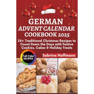 Hoffmann, Sabrina German Advent Calendar Cookbook 2025: 24+ Traditional Christmas Recipes to Count Down the Days with Festive Cookies, Cakes & Holiday Treats Hoffmann, Sabrina German Advent Calendar Cookbook 2025: 24+ Traditional Christmas Recipes to Count Down the Days with Festive Cookies, Cakes & Holiday Treats