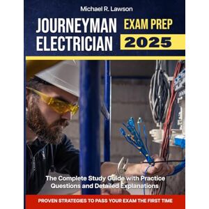 Lawson, Michael R. JOURNEYMAN ELECTRICIAN EXAM PREP 2025: The Complete Study Guide with Practice Questions, Detailed Explanations, and Proven Strategies to Pass Your Exam the First Time Lawson, Michael R. JOURNEYMAN ELECTRICIAN EXAM PREP 2025: The Complete Study Guide with Practice Questions, Detailed Explanations, and Proven Strategies to Pass Your Exam the First Time