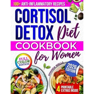 Wells, Amanda Cortisol Detox Diet Cookbook for Women: A 30-Day Plan with 100+ Anti-Inflammatory Recipes to Reset Stress Hormones, Boost Energy, and Restore Natural Balance for Lasting Calm Wells, Amanda Cortisol Detox Diet Cookbook for Women: A 30-Day Plan with 100+ Anti-Inflammatory Recipes to Reset Stress Hormones, Boost Energy, and Restore Natural Balance for Lasting Calm