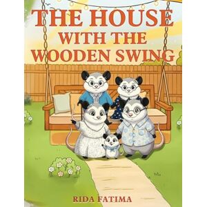 Fatima, Rida The House with the Wooden Swing: A tale about animals finding a home filled with love, friendship, belonging, and kindness. Fatima, Rida The House with the Wooden Swing: A tale about animals finding a home filled with love, friendship, belonging, and kindness.