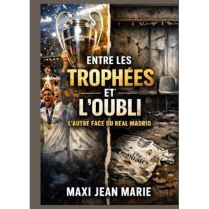 Maxi, Jean Marie Entre les Trophées et l’Oubli L’Autre Face du Real Madrid: La gloire éternelle, la mémoire sacrifiée Maxi, Jean Marie Entre les Trophées et l’Oubli L’Autre Face du Real Madrid: La gloire éternelle, la mémoire sacrifiée