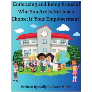 Miller, Sally A Embracing and Being Proud of Who You Are Is Not Just A Choice; It's Your Empowerment Miller, Sally A Embracing and Being Proud of Who You Are Is Not Just A Choice; It's Your Empowerment
