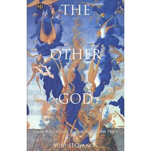 Stoyanov, Yuri The Other God: Dualist Religions from Antiquity to the Cathar Heresy (Yale Nota Bene) Stoyanov, Yuri The Other God: Dualist Religions from Antiquity to the Cathar Heresy (Yale Nota Bene)