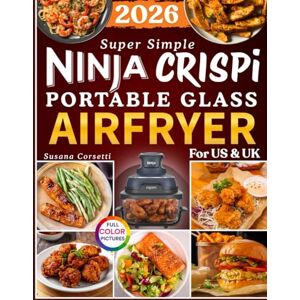 Corsetti, Susana Super Simple Ninja Crispi Portable Glass Air Fryer Cookbook for Beginners 2026: 110+ Effortless and Flavor-Bomb Crispy Recipes to Airfry, Bake, Roast, and Reheat That Satisfy Every Craving Corsetti, Susana Super Simple Ninja Crispi Portable Glass Air Fryer Cookbook for Beginners 2026: 110+ Effortless and Flavor-Bomb Crispy Recipes to Airfry, Bake, Roast, and Reheat That Satisfy Every Craving