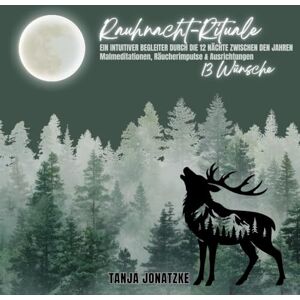 Jonatzke, Tanja Rauhnacht-Rituale: Ein intuitiver Begleiter durch die 12 Nächte zwischen den Jahren (Malmeditationen, Impulsfragen & Ausrichtungen) Jonatzke, Tanja Rauhnacht-Rituale: Ein intuitiver Begleiter durch die 12 Nächte zwischen den Jahren (Malmeditationen, Impulsfragen & Ausrichtungen)