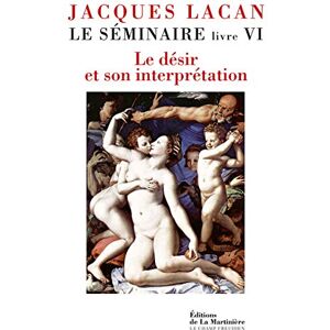 Lacan, Jacques Le Séminaire, livre VI: Le désir et son interprétation Lacan, Jacques Le Séminaire, livre VI: Le désir et son interprétation