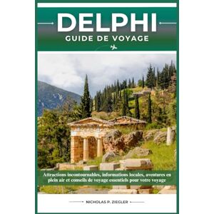 ZIEGLER, NICHOLAS P. DELPHES GUIDE DE VOYAGE: Attractions incontournables, informations locales, aventures en plein air et conseils de voyage essentiels pour votre voyage ZIEGLER, NICHOLAS P. DELPHES GUIDE DE VOYAGE: Attractions incontournables, informations locales, aventures en plein air et conseils de voyage essentiels pour votre voyage