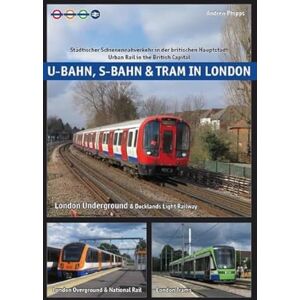 Phipps, Andrew U-Bahn, S-Bahn & Tram in London: Urban Rail in the British Capital Phipps, Andrew U-Bahn, S-Bahn & Tram in London: Urban Rail in the British Capital