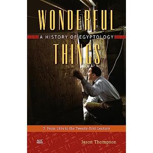 Thompson, Jason Wonderful Things: A History of Egyptology, Volume 3: From 1914 to the Twenty-first Century Thompson, Jason Wonderful Things: A History of Egyptology, Volume 3: From 1914 to the Twenty-first Century