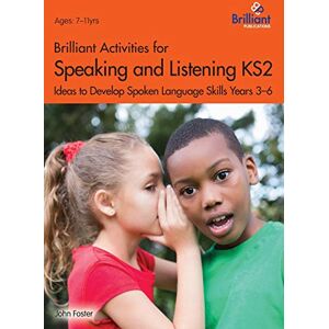 Foster, John Brilliant Activities for Speaking and Listening KS2: Ideas to develop spoken language skills Years 3-6 Foster, John Brilliant Activities for Speaking and Listening KS2: Ideas to develop spoken language skills Years 3-6
