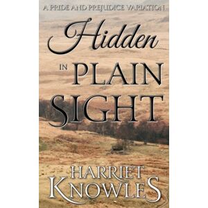 Knowles, Harriet Hidden in Plain Sight: A Darcy and Elizabeth Pride and Prejudice Variation (A Chance of Happiness) Knowles, Harriet Hidden in Plain Sight: A Darcy and Elizabeth Pride and Prejudice Variation (A Chance of Happiness)