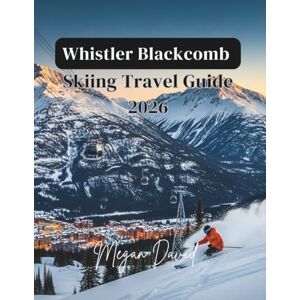 David, Megan Whistler Blackcomb Skiing Travel Guide 2026: Your Complete Guide to World-Class Slopes, Peak 2 Peak Adventures, Year-Round Activities, and Insider Tips for an Unforgettable Alpine Experience David, Megan Whistler Blackcomb Skiing Travel Guide 2026: Your Complete Guide to World-Class Slopes, Peak 2 Peak Adventures, Year-Round Activities, and Insider Tips for an Unforgettable Alpine Experience
