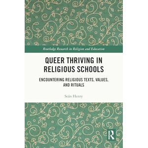 Henry, Seán Queer Thriving in Religious Schools: Encountering Religious Texts, Values, and Rituals (Routledge Research in Religion and Education) Henry, Seán Queer Thriving in Religious Schools: Encountering Religious Texts, Values, and Rituals (Routledge Research in Religion and Education)