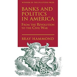 Hammond, Bray Banks and Politics in America from the Revolution to the Civil War: From the Revolution to the Civil War Hammond, Bray Banks and Politics in America from the Revolution to the Civil War: From the Revolution to the Civil War