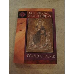 Hagner, Donald A. Encountering the Book of Hebrews: An Exposition (Encountering Biblical Studies) Hagner, Donald A. Encountering the Book of Hebrews: An Exposition (Encountering Biblical Studies)