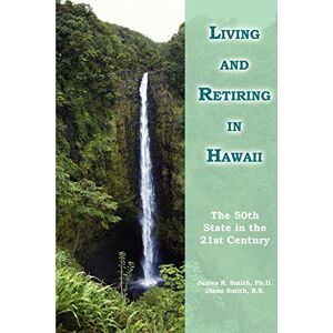 Smith, James Living and Retiring in Hawaii: The 50th State in the 21st Century Smith, James Living and Retiring in Hawaii: The 50th State in the 21st Century