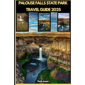 Crown PALOUSE FALLS STATE PARK TRAVEL GUIDE 2025 (YOUR TRAVEL ROAD MAP TO YOUR DESTINATION AROUND THE CONTINETS) Crown PALOUSE FALLS STATE PARK TRAVEL GUIDE 2025 (YOUR TRAVEL ROAD MAP TO YOUR DESTINATION AROUND THE CONTINETS)