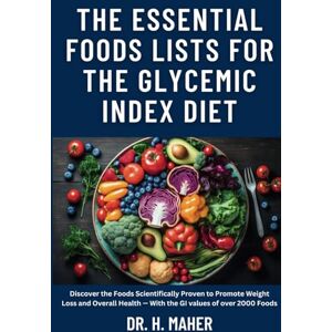 Maher, Dr. H. The Essential Foods Lists for the Glycemic Index Diet: Discover the Foods Scientifically Proven to Promote Weight Loss and Overall Health — With the GI values of over 2000 Foods Maher, Dr. H. The Essential Foods Lists for the Glycemic Index Diet: Discover the Foods Scientifically Proven to Promote Weight Loss and Overall Health — With the GI values of over 2000 Foods