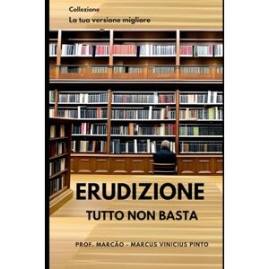 PINTO, PROF MARCUS VINICIUS ERUDIZIONE: TUTTO NON BASTA: 2 (La tua versione migliore) PINTO, PROF MARCUS VINICIUS ERUDIZIONE: TUTTO NON BASTA: 2 (La tua versione migliore)