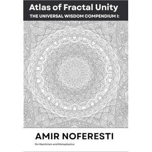 Noferesti, Amir Atlas of Fractal Unity: Consciousness, Cosmos, and the Dance of Infinite Patterns (The Universal Wisdom Compendium: A Fractal Synthesis) Noferesti, Amir Atlas of Fractal Unity: Consciousness, Cosmos, and the Dance of Infinite Patterns (The Universal Wisdom Compendium: A Fractal Synthesis)